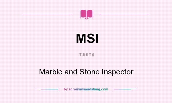 What does MSI mean? It stands for Marble and Stone Inspector