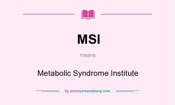 What does MSI mean? It stands for Metabolic Syndrome Institute