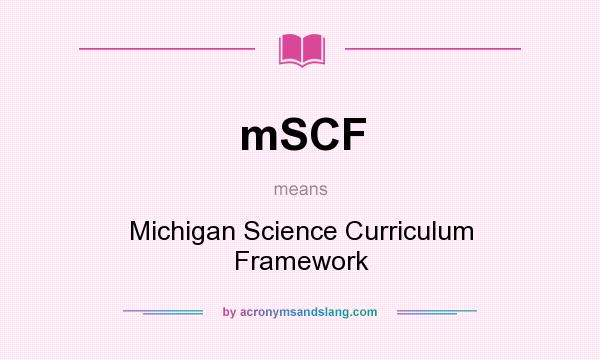 What does mSCF mean? It stands for Michigan Science Curriculum Framework