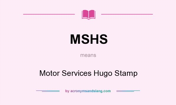 What does MSHS mean? It stands for Motor Services Hugo Stamp