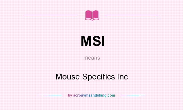 What does MSI mean? It stands for Mouse Specifics Inc