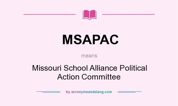 What does MSAPAC mean? It stands for Missouri School Alliance Political Action Committee