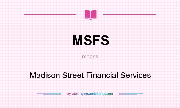 What does MSFS mean? It stands for Madison Street Financial Services
