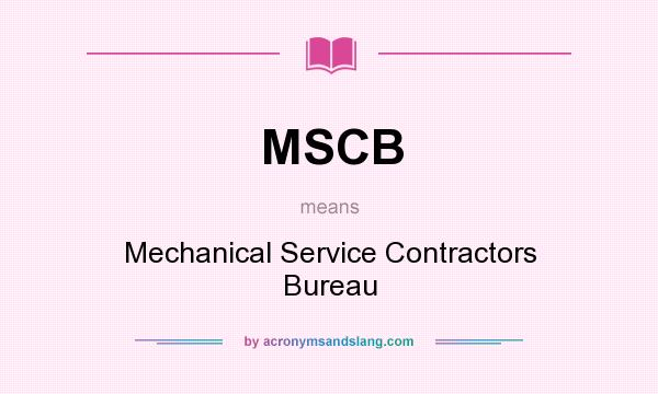 What does MSCB mean? It stands for Mechanical Service Contractors Bureau