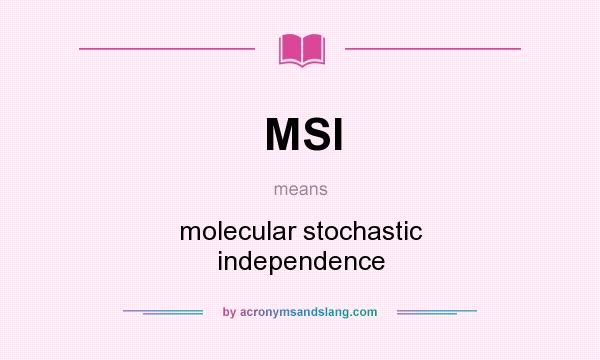 What does MSI mean? It stands for molecular stochastic independence