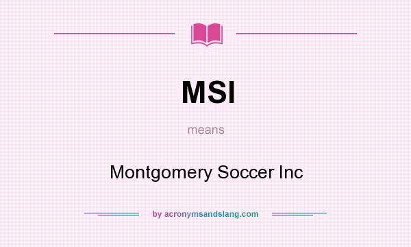 What does MSI mean? It stands for Montgomery Soccer Inc