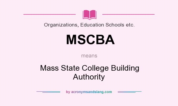 What does MSCBA mean? It stands for Mass State College Building Authority