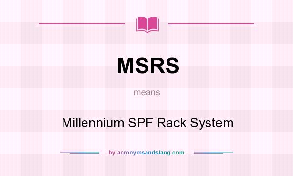 What does MSRS mean? It stands for Millennium SPF Rack System