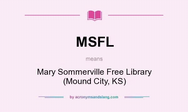 What does MSFL mean? It stands for Mary Sommerville Free Library (Mound City, KS)