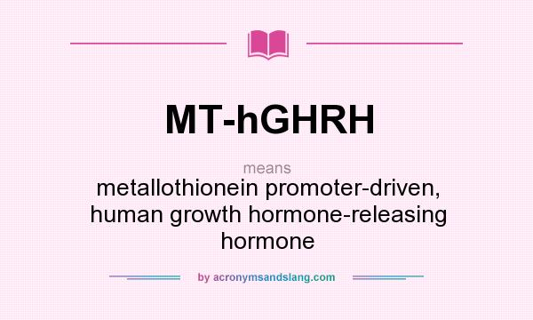 What does MT-hGHRH mean? It stands for metallothionein promoter-driven, human growth hormone-releasing hormone