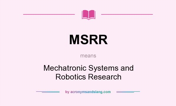 What does MSRR mean? It stands for Mechatronic Systems and Robotics Research