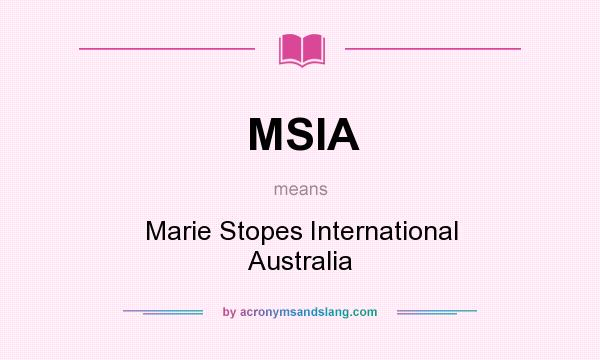 What does MSIA mean? It stands for Marie Stopes International Australia