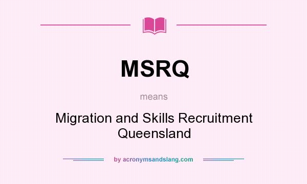 What does MSRQ mean? It stands for Migration and Skills Recruitment Queensland