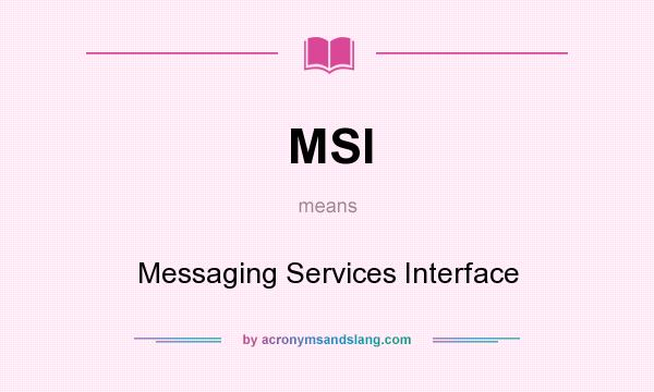 What does MSI mean? It stands for Messaging Services Interface