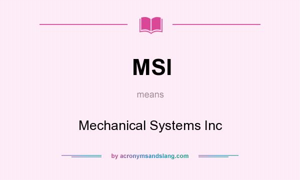 What does MSI mean? It stands for Mechanical Systems Inc