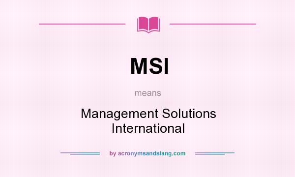 What does MSI mean? It stands for Management Solutions International