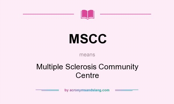 What does MSCC mean? It stands for Multiple Sclerosis Community Centre