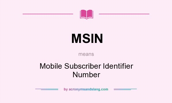 What does MSIN mean? It stands for Mobile Subscriber Identifier Number