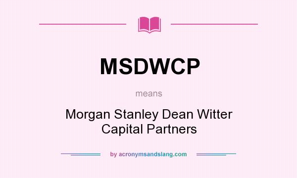 What does MSDWCP mean? It stands for Morgan Stanley Dean Witter Capital Partners