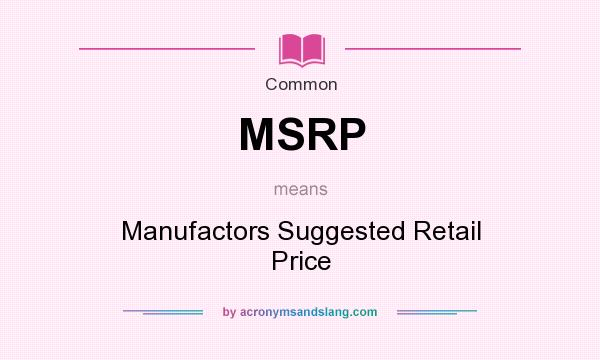 What does MSRP mean? It stands for Manufactors Suggested Retail Price