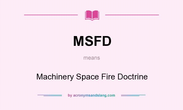 What does MSFD mean? It stands for Machinery Space Fire Doctrine