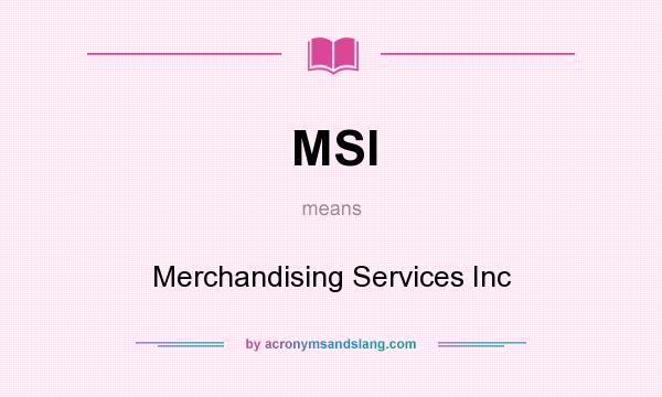 What does MSI mean? It stands for Merchandising Services Inc