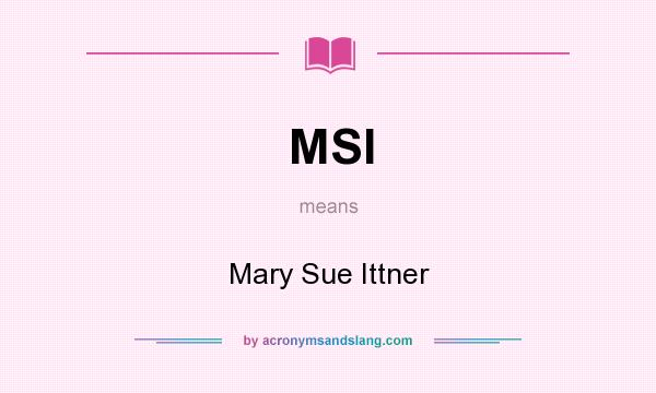 What does MSI mean? It stands for Mary Sue Ittner