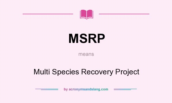 What does MSRP mean? It stands for Multi Species Recovery Project