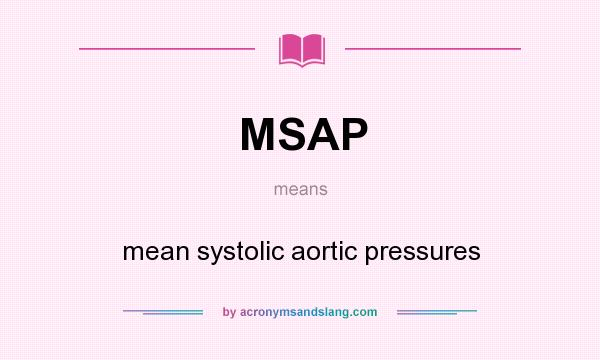 What does MSAP mean? It stands for mean systolic aortic pressures