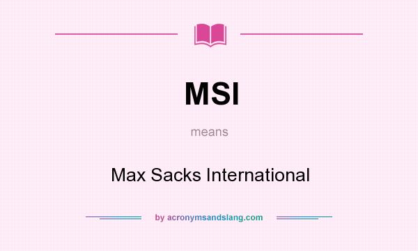 What does MSI mean? It stands for Max Sacks International