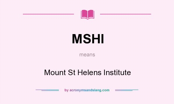 What does MSHI mean? It stands for Mount St Helens Institute