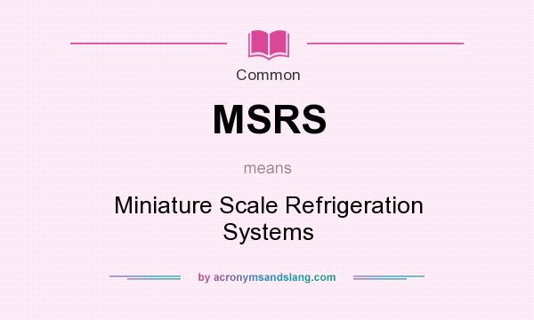 What does MSRS mean? It stands for Miniature Scale Refrigeration Systems