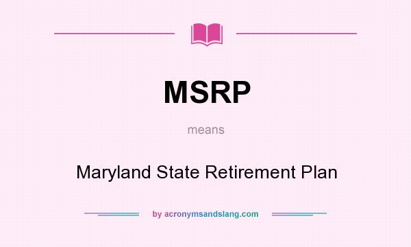 What does MSRP mean? It stands for Maryland State Retirement Plan