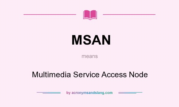What does MSAN mean? It stands for Multimedia Service Access Node