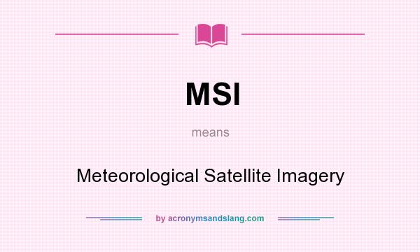 What does MSI mean? It stands for Meteorological Satellite Imagery
