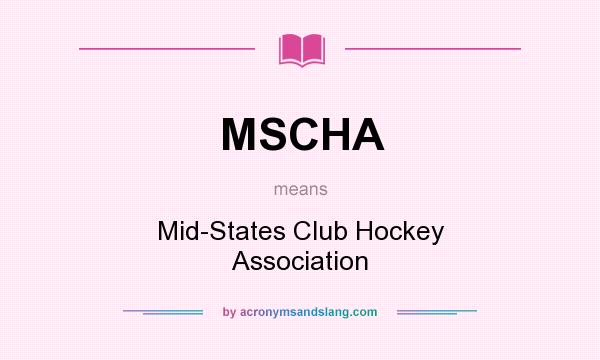 What does MSCHA mean? It stands for Mid-States Club Hockey Association