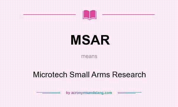 What does MSAR mean? It stands for Microtech Small Arms Research