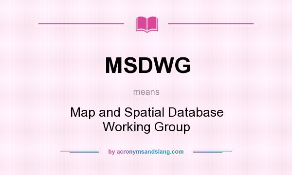 What does MSDWG mean? It stands for Map and Spatial Database Working Group