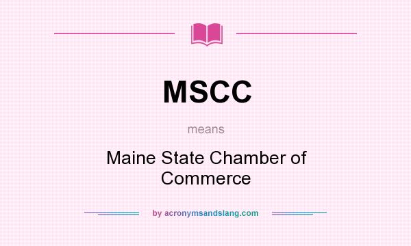 What does MSCC mean? It stands for Maine State Chamber of Commerce