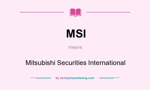 What does MSI mean? It stands for Mitsubishi Securities International