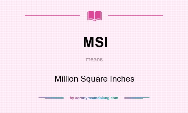 What does MSI mean? It stands for Million Square Inches