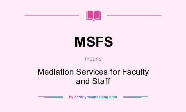 What does MSFS mean? It stands for Mediation Services for Faculty and Staff