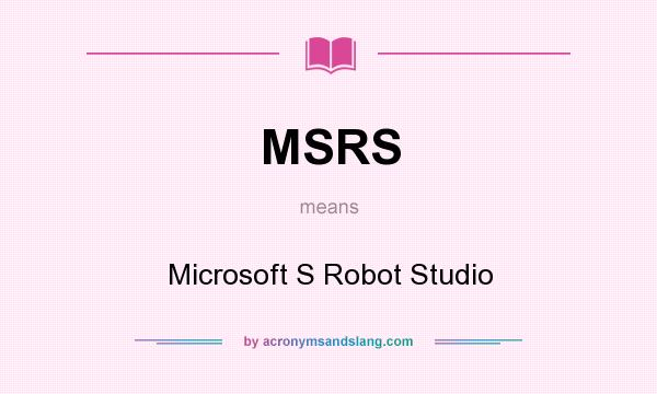 What does MSRS mean? It stands for Microsoft S Robot Studio