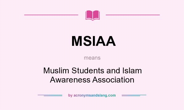 What does MSIAA mean? It stands for Muslim Students and Islam Awareness Association