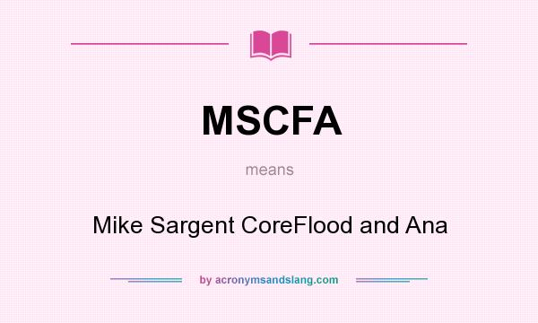 What does MSCFA mean? It stands for Mike Sargent CoreFlood and Ana
