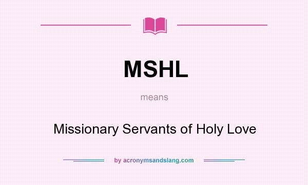 What does MSHL mean? It stands for Missionary Servants of Holy Love