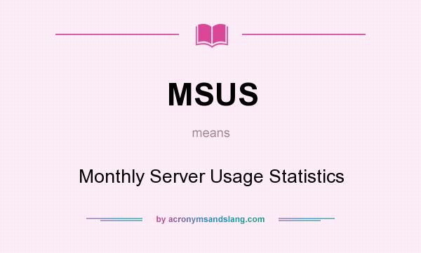 What does MSUS mean? It stands for Monthly Server Usage Statistics