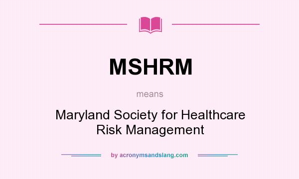 What does MSHRM mean? It stands for Maryland Society for Healthcare Risk Management