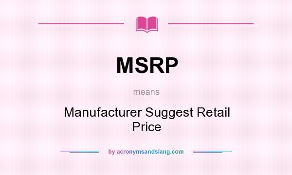 What does MSRP mean? It stands for Manufacturer Suggest Retail Price