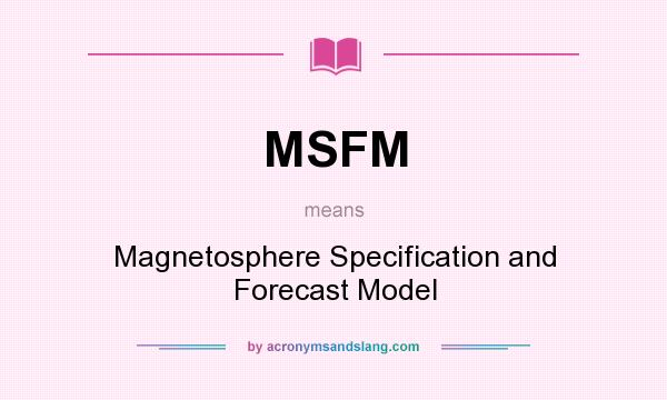 What does MSFM mean? It stands for Magnetosphere Specification and Forecast Model